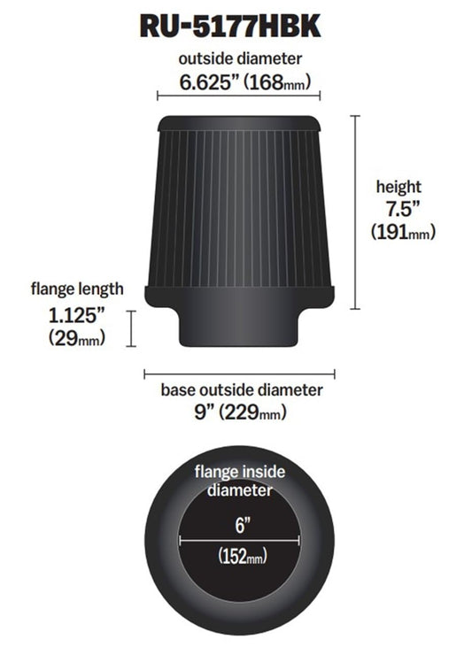 K&N FILTER RU-5177HBK K&N Dryflow Lifetime Universal Clamp-On Air Filter: Dry Synthetic, Washable, Oil-Free Flange Diameter: 6 In, Filter Height: 7.5 In, Flange Length: 1.125 In, Shape: Round Tapered, RU-5177HBK