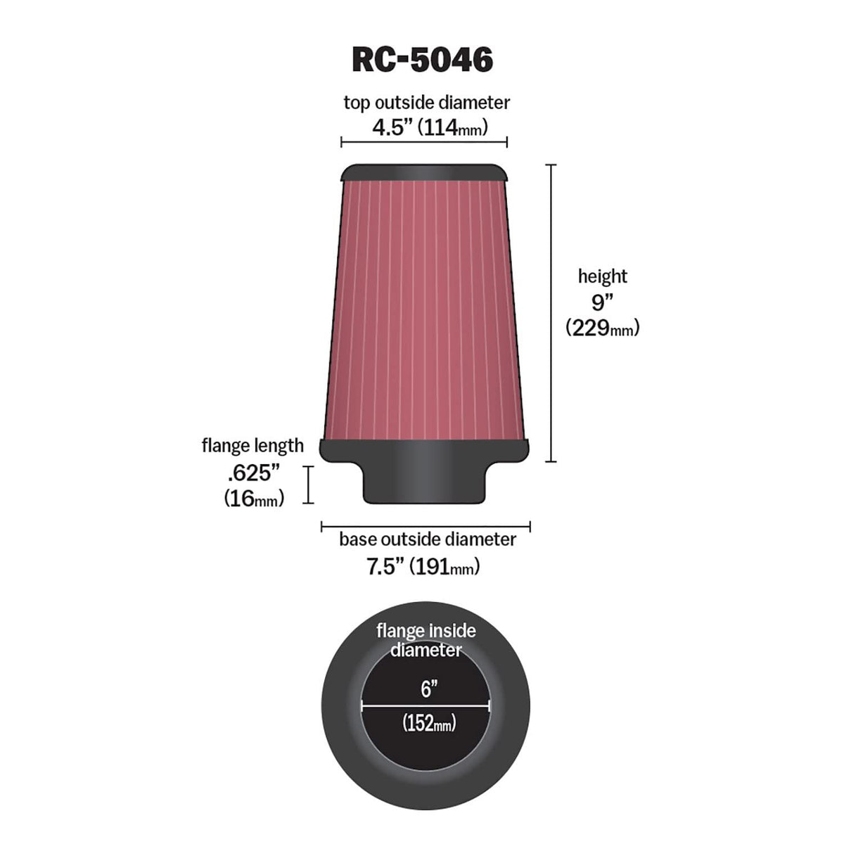K&N FILTER RC-5046 K&N High-Flow Original Lifetime Universal Clamp-On Air Filter: High Performance, Premium, Washable: Flange Diameter: 6 In, Filter Height: 9 In, Flange Length: 0.625 In, Shape: Round Tapered, RC-5046
