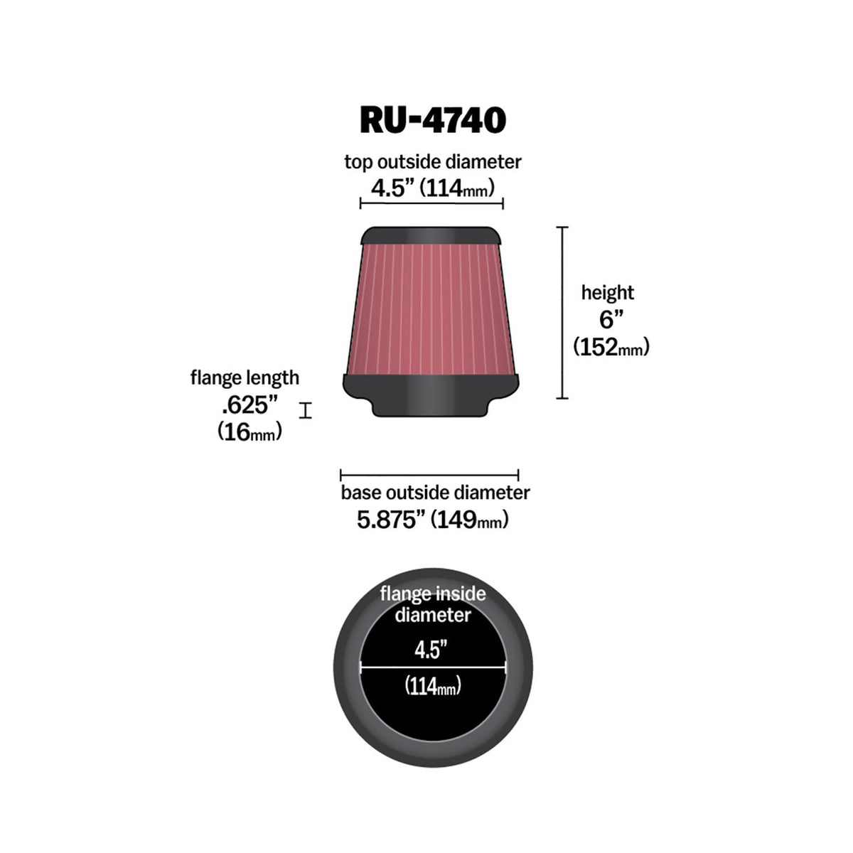K&N FILTER RU-4740 K&N High-Flow Original Lifetime Universal Clamp-On Air Filter: High Performance, Premium, Washable: Flange Diameter: 4.5 In, Filter Height: 6 In, Flange Length: 0.625 In, Shape: Round Tapered, RU-4740