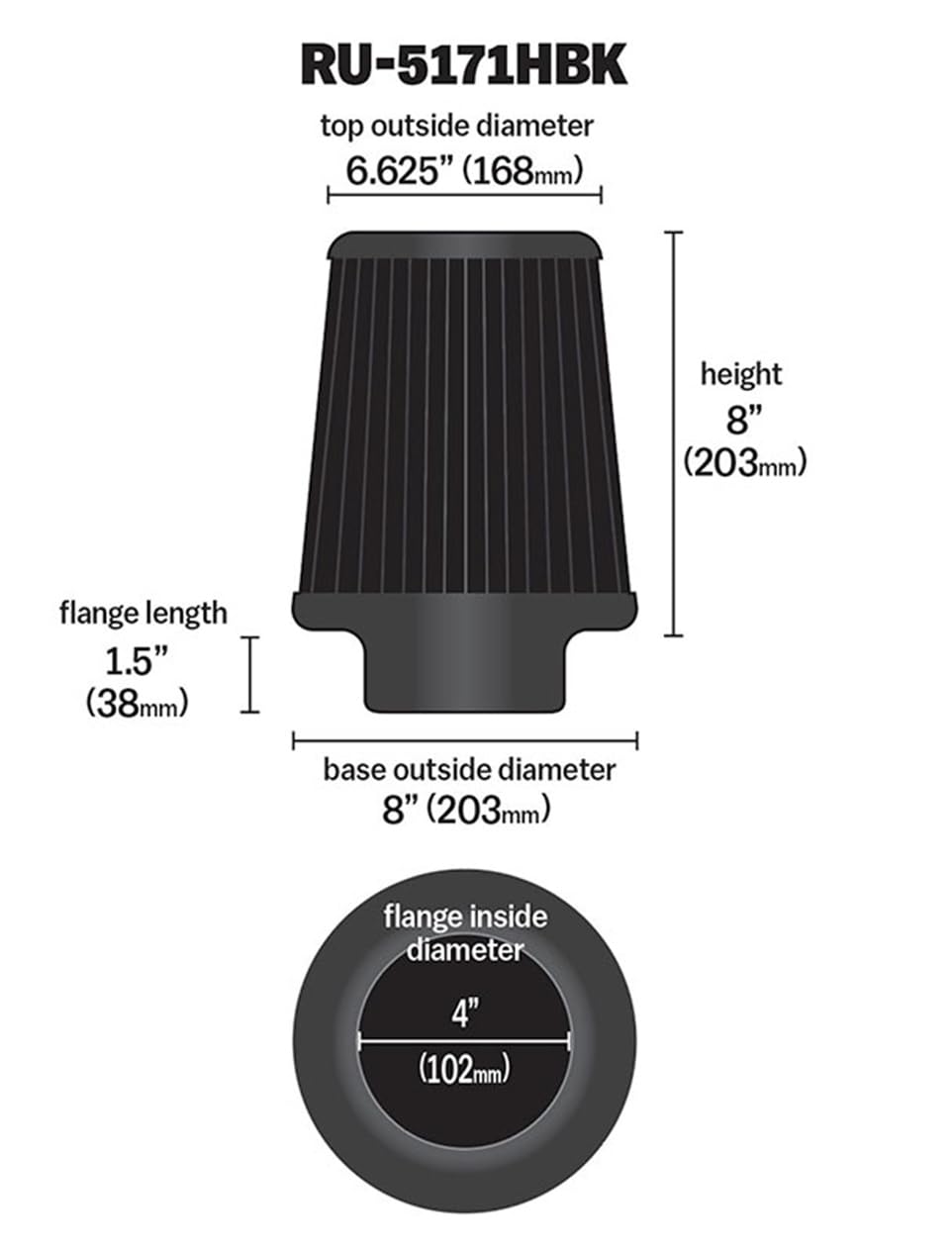K&N FILTER RU-5171HBK K&N Dryflow Lifetime Universal Clamp-On Air Filter: Dry Synthetic, Washable, Oil-Free: Flange Diameter: 4 In, Filter Height: 8 In, Flange Length: 1.5 In, Shape: Round Tapered, RU-5171HBK